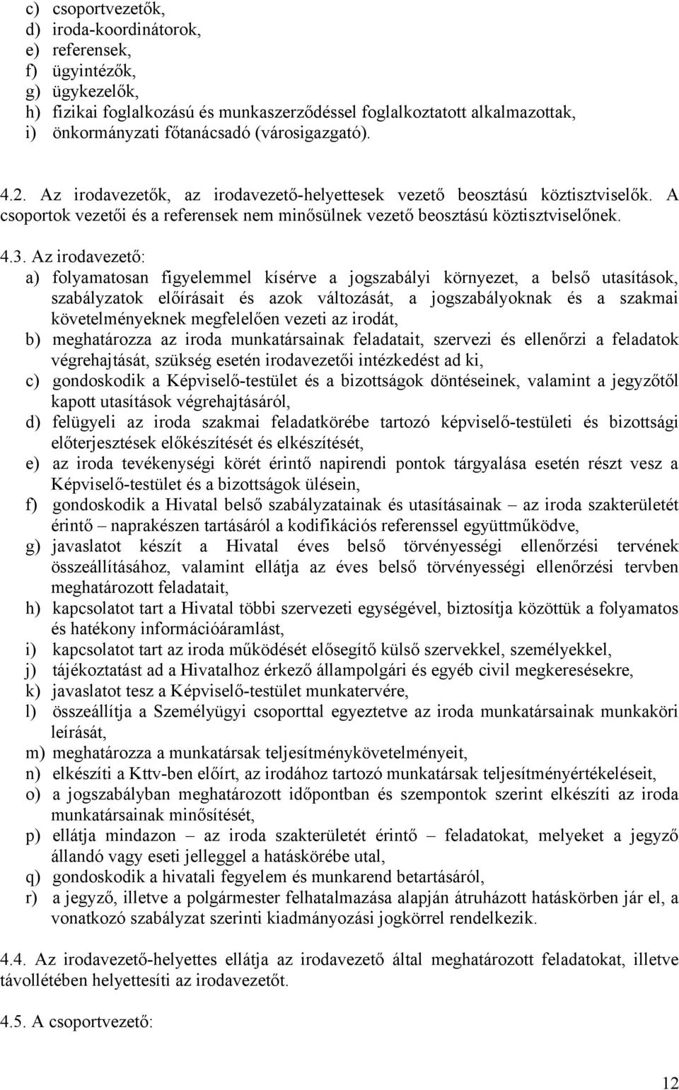 Az irodavezető: a) folyamatosan figyelemmel kísérve a jogszabályi környezet, a belső utasítások, szabályzatok előírásait és azok változását, a jogszabályoknak és a szakmai követelményeknek