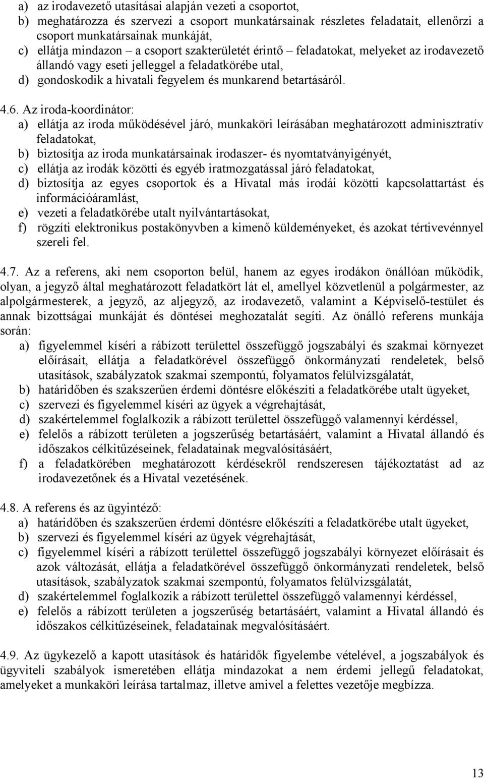 Az iroda-koordinátor: a) ellátja az iroda működésével járó, munkaköri leírásában meghatározott adminisztratív feladatokat, b) biztosítja az iroda munkatársainak irodaszer- és nyomtatványigényét, c)