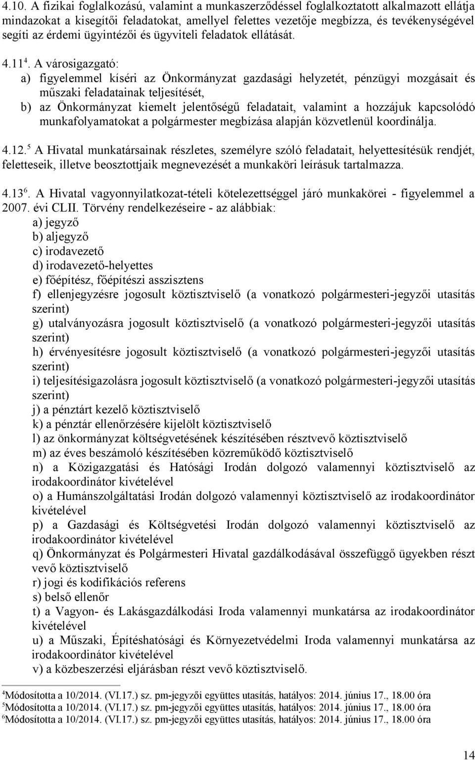 A városigazgató: a) figyelemmel kíséri az Önkormányzat gazdasági helyzetét, pénzügyi mozgásait és műszaki feladatainak teljesítését, b) az Önkormányzat kiemelt jelentőségű feladatait, valamint a