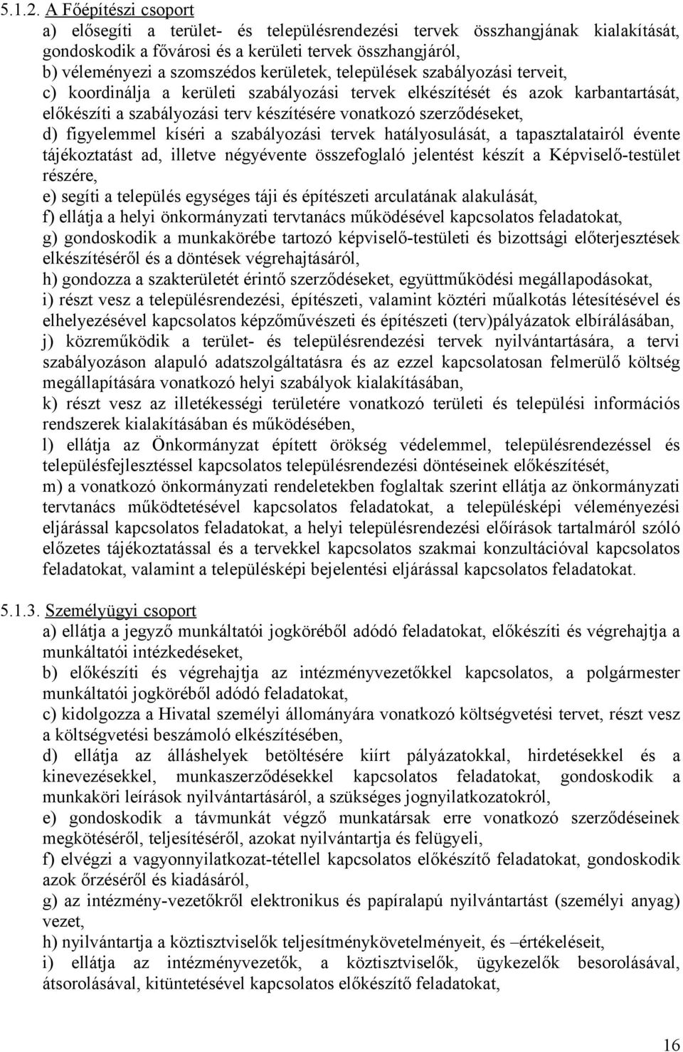 települések szabályozási terveit, c) koordinálja a kerületi szabályozási tervek elkészítését és azok karbantartását, előkészíti a szabályozási terv készítésére vonatkozó szerződéseket, d) figyelemmel