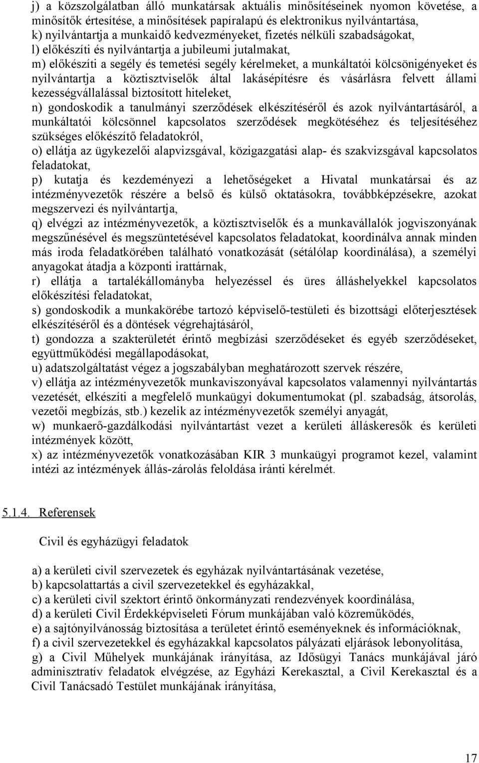 nyilvántartja a köztisztviselők által lakásépítésre és vásárlásra felvett állami kezességvállalással biztosított hiteleket, n) gondoskodik a tanulmányi szerződések elkészítéséről és azok