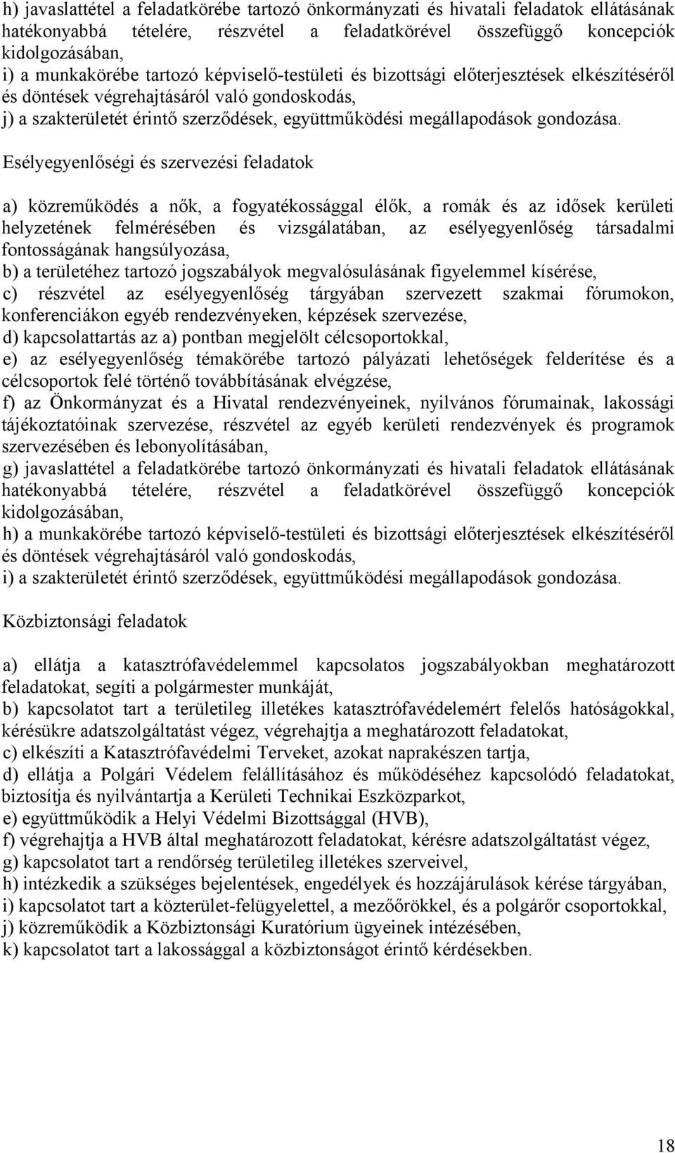 Esélyegyenlőségi és szervezési feladatok a) közreműködés a nők, a fogyatékossággal élők, a romák és az idősek kerületi helyzetének felmérésében és vizsgálatában, az esélyegyenlőség társadalmi