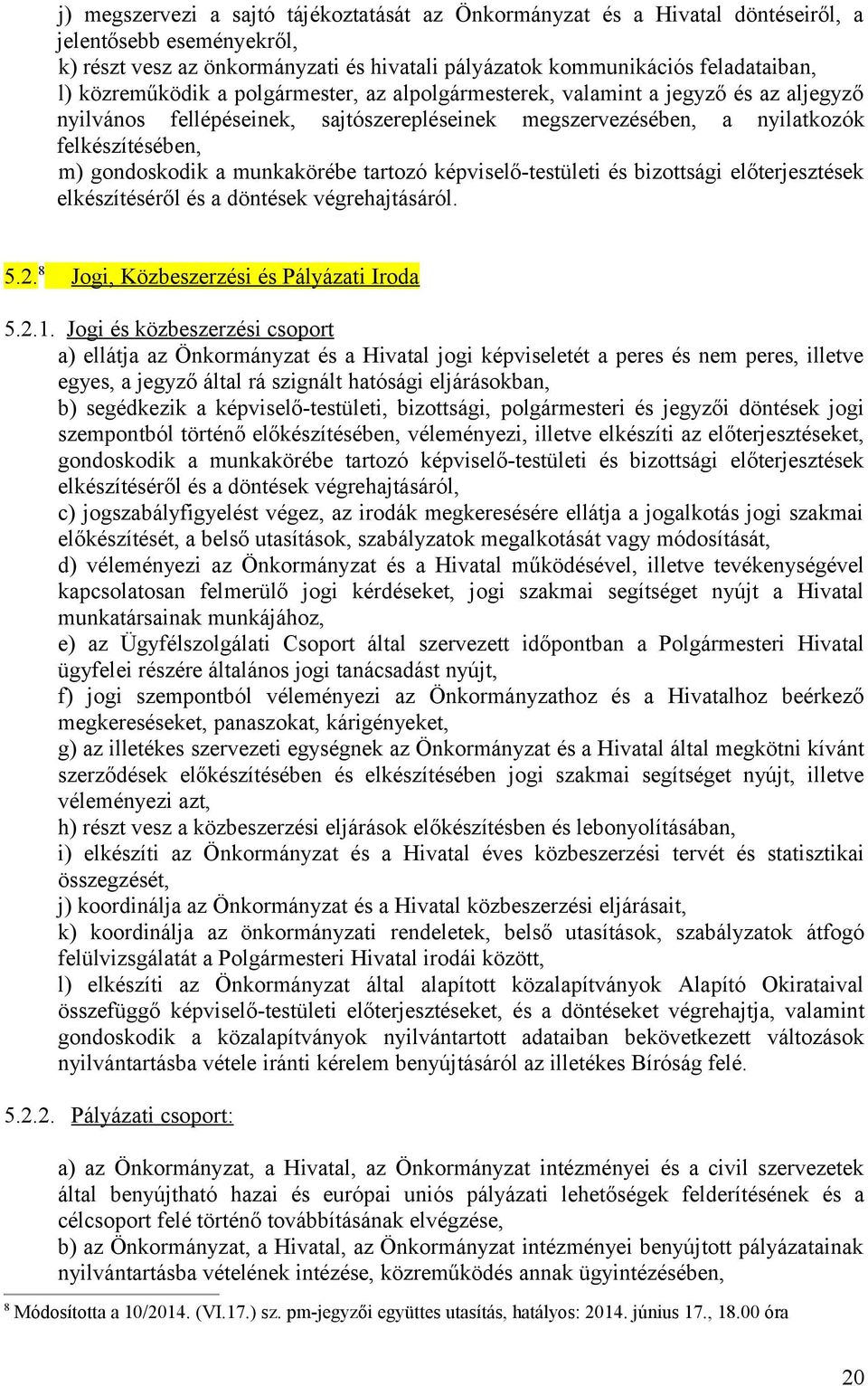 munkakörébe tartozó képviselő-testületi és bizottsági előterjesztések elkészítéséről és a döntések végrehajtásáról. 5.2. 8 Jogi, Közbeszerzési és Pályázati Iroda 5.2.1.