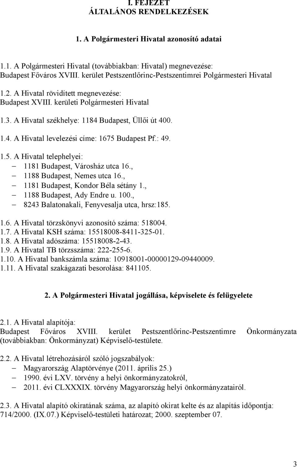 A Hivatal székhelye: 1184 Budapest, Üllői út 400. 1.4. A Hivatal levelezési címe: 1675 Budapest Pf.: 49. 1.5. A Hivatal telephelyei: 1181 Budapest, Városház utca 16., 1188 Budapest, Nemes utca 16.