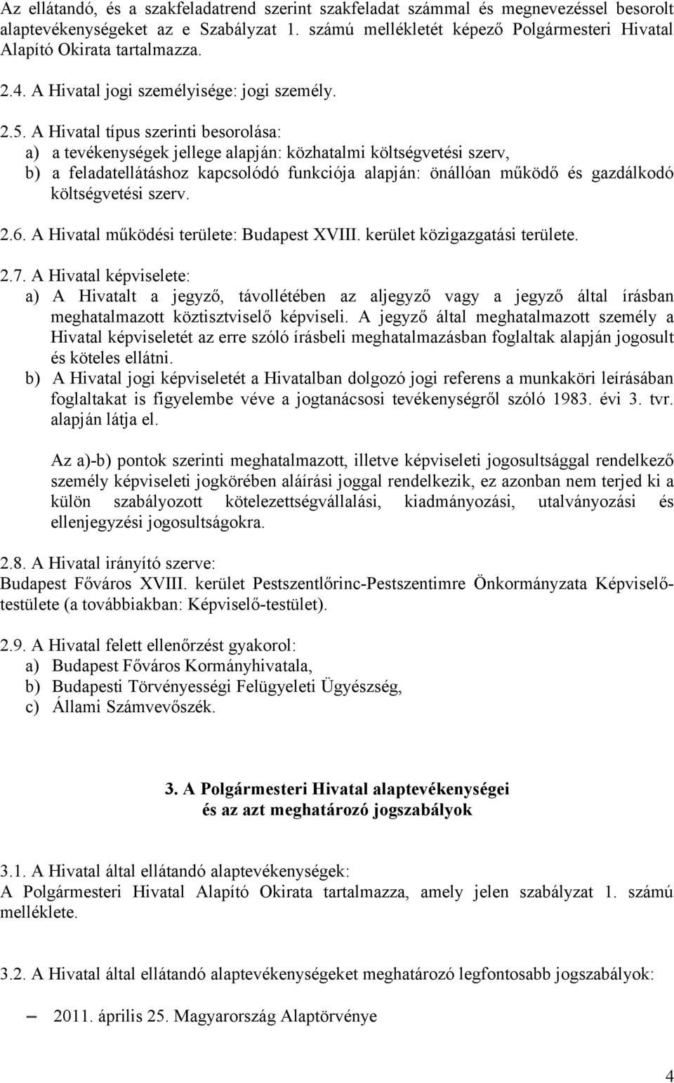 A Hivatal típus szerinti besorolása: a) a tevékenységek jellege alapján: közhatalmi költségvetési szerv, b) a feladatellátáshoz kapcsolódó funkciója alapján: önállóan működő és gazdálkodó