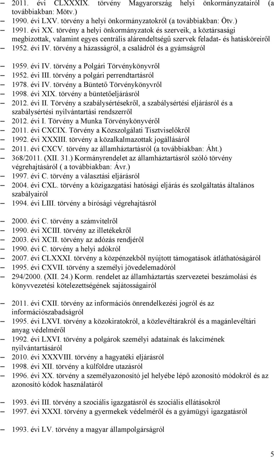 törvény a házasságról, a családról és a gyámságról 1959. évi IV. törvény a Polgári Törvénykönyvről 1952. évi III. törvény a polgári perrendtartásról 1978. évi IV. törvény a Büntető Törvénykönyvről 1998.