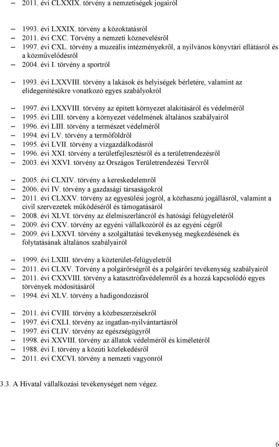 törvény a lakások és helyiségek bérletére, valamint az elidegenítésükre vonatkozó egyes szabályokról 1997. évi LXXVIII. törvény az épített környezet alakításáról és védelméről 1995. évi LIII.