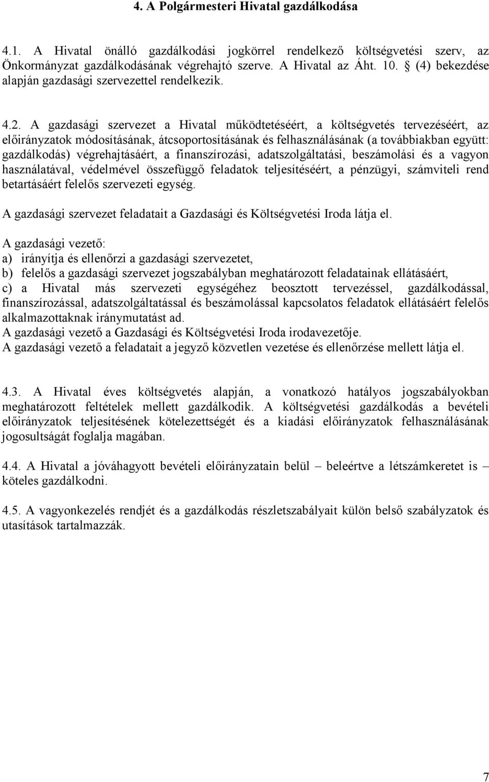 A gazdasági szervezet a Hivatal működtetéséért, a költségvetés tervezéséért, az előirányzatok módosításának, átcsoportosításának és felhasználásának (a továbbiakban együtt: gazdálkodás)