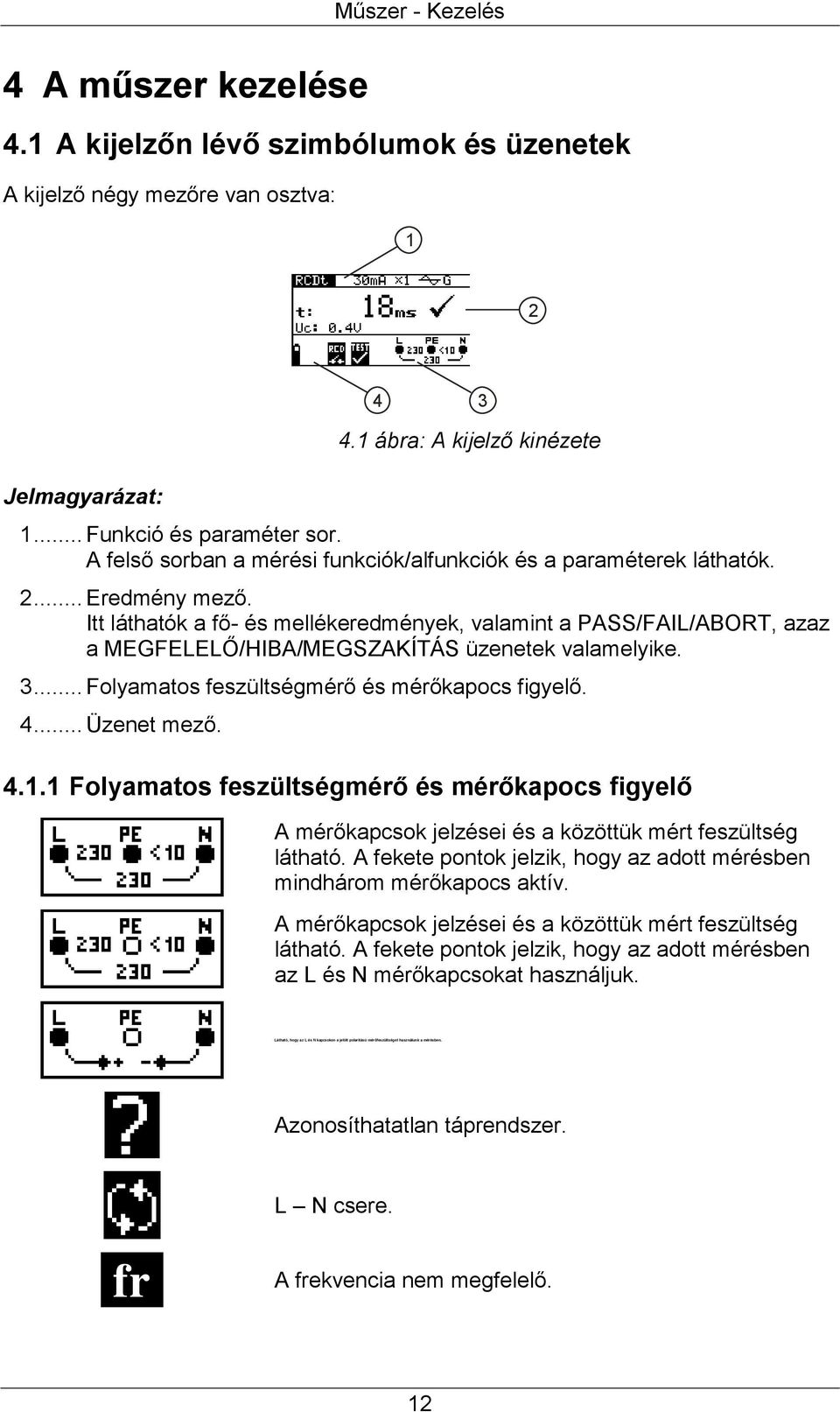 Itt láthatók a fő- és mellékeredmények, valamint a PASS/FAIL/ABORT, azaz a MEGFELELŐ/HIBA/MEGSZAKÍTÁS üzenetek valamelyike. 3... Folyamatos feszültségmérő és mérőkapocs figyelő. 4... Üzenet mező. 4.1.