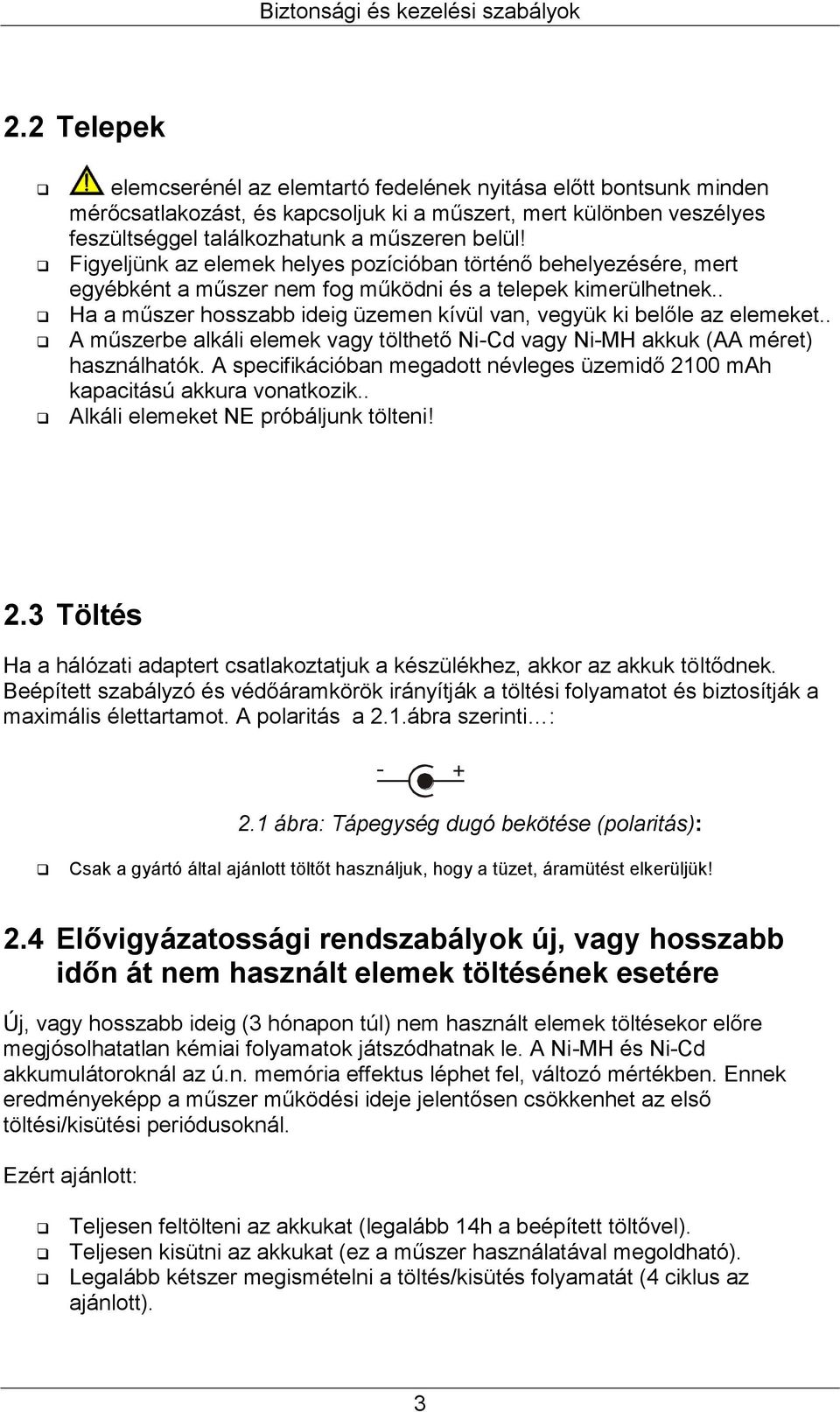 Figyeljünk az elemek helyes pozícióban történő behelyezésére, mert egyébként a műszer nem fog működni és a telepek kimerülhetnek.