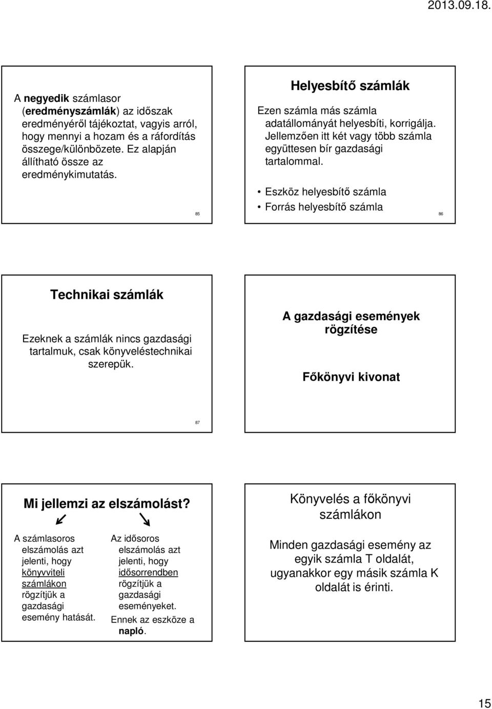 Eszköz helyesbítő számla Forrás helyesbítő számla 86 Technikai számlák Ezeknek a számlák nincs gazdasági tartalmuk, csak könyveléstechnikai szerepük.