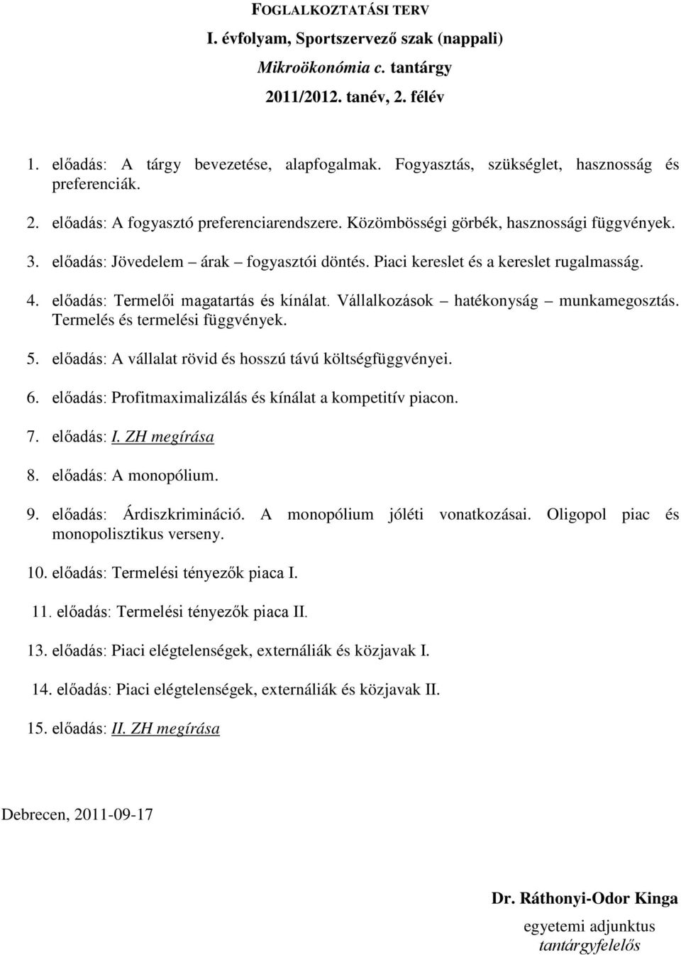 Piaci kereslet és a kereslet rugalmasság. 4. előadás: Termelői magatartás és kínálat. Vállalkozások hatékonyság munkamegosztás. Termelés és termelési függvények. 5.