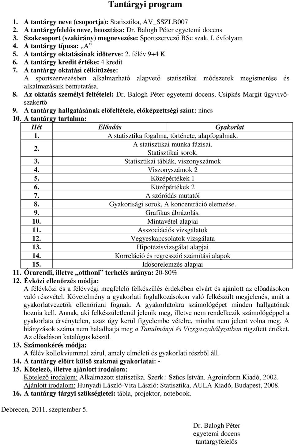 A tantárgy oktatási célkitűzése: A sportszervezésben alkalmazható alapvető statisztikai módszerek megismerése és alkalmazásaik bemutatása. 8. Az oktatás személyi feltételei: Dr.