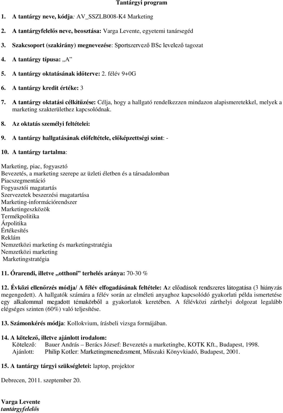 A tantárgy oktatási célkitűzése: Célja, hogy a hallgató rendelkezzen mindazon alapismeretekkel, melyek a marketing szakterülethez kapcsolódnak. 8. Az oktatás személyi feltételei: 9.