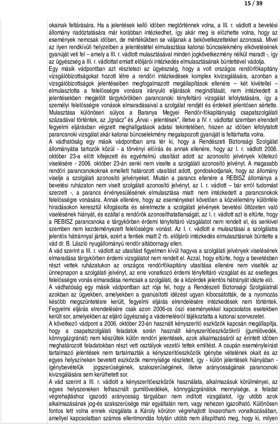 Mivel az ilyen rendkívüli helyzetben a jelentéstétel elmulasztása katonai bűncselekmény elkövetésének gyanúját veti fel amely a III. r. vádlott mulasztásával minden jogkövetkezmény nélkül maradt -, így az ügyészség a III.