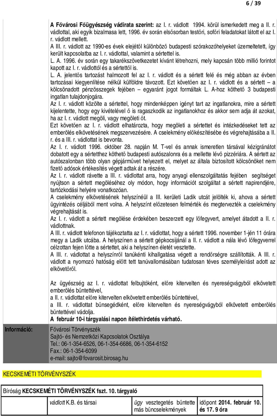 r. vádlottal, valamint a sértettel is. L. A. 1996. év során egy takarékszövetkezetet kívánt létrehozni, mely kapcsán több millió forintot kapott az I. r. vádlottól és a sértettől is. L. A. jelentős tartozást halmozott fel az I.