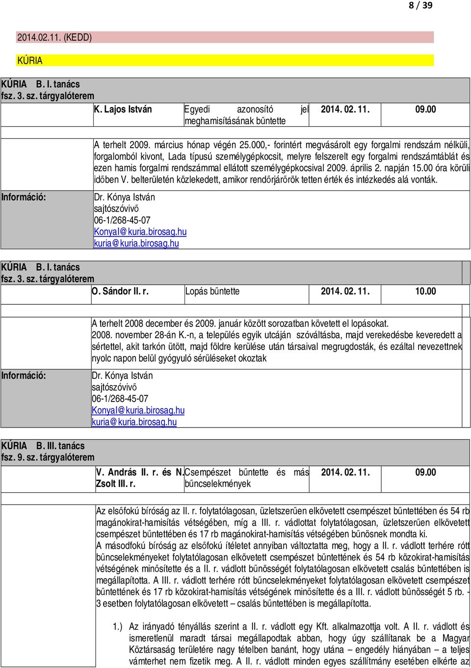 személygépkocsival 2009. április 2. napján 15.00 óra körüli időben V. belterületén közlekedett, amikor rendőrjárőrök tetten érték és intézkedés alá vonták. Dr.