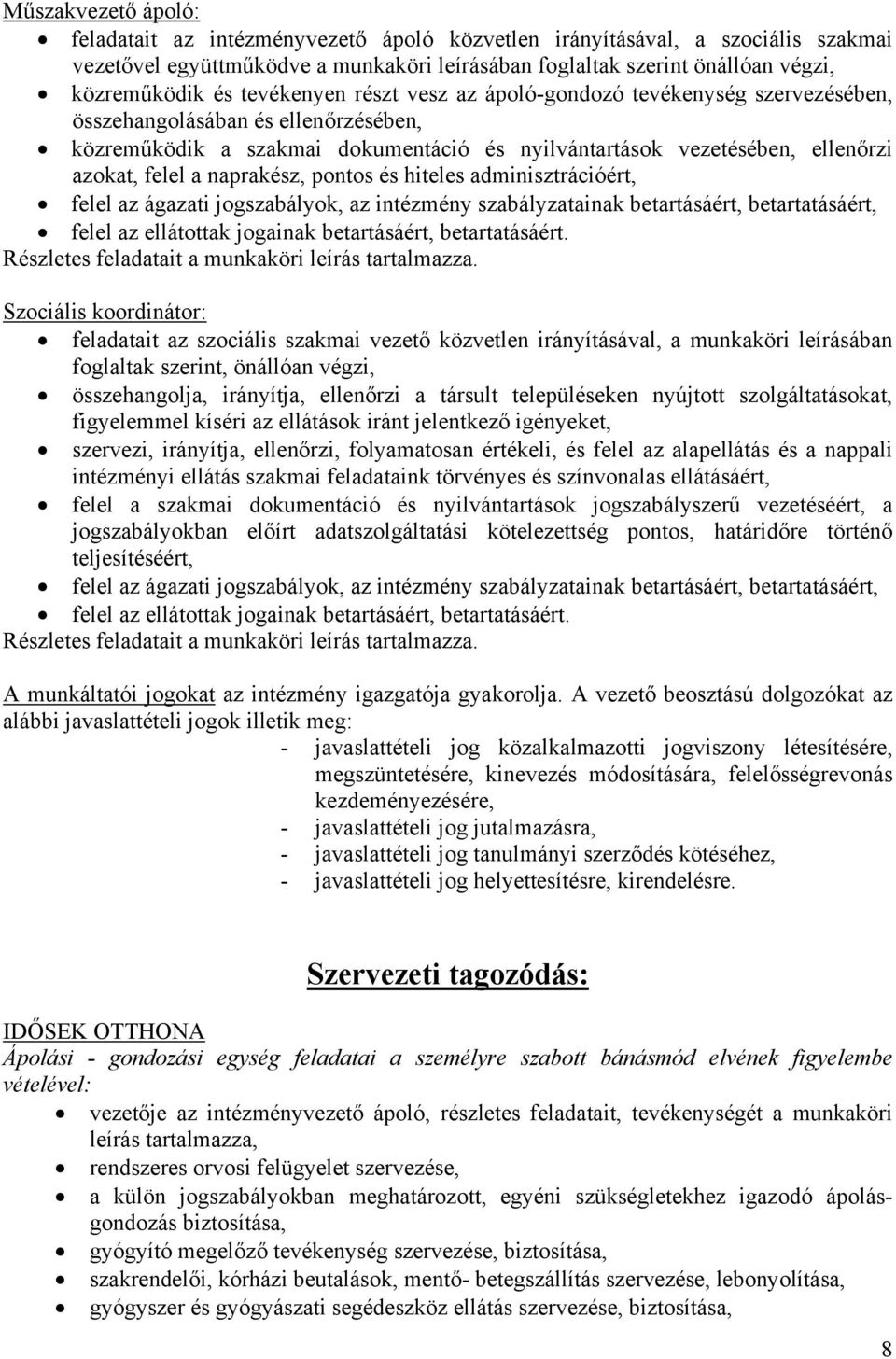 naprakész, pontos és hiteles adminisztrációért, felel az ágazati jogszabályok, az intézmény szabályzatainak betartásáért, betartatásáért, felel az ellátottak jogainak betartásáért, betartatásáért.