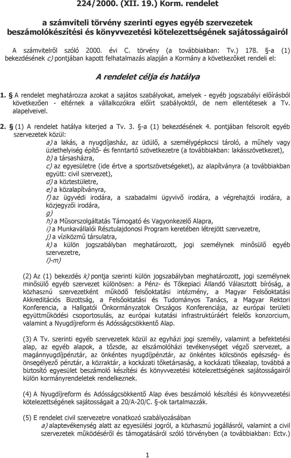 A rendelet meghatározza azokat a sajátos szabályokat, amelyek - egyéb jogszabályi előírásból következően - eltérnek a vállalkozókra előírt szabályoktól, de nem ellentétesek a Tv. alapelveivel. 2.