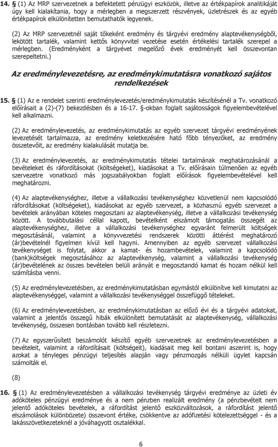 (2) Az MRP szervezetnél saját tőkeként eredmény és tárgyévi eredmény alaptevékenységből, lekötött tartalék, valamint kettős könyvvitel vezetése esetén értékelési tartalék szerepel a mérlegben.