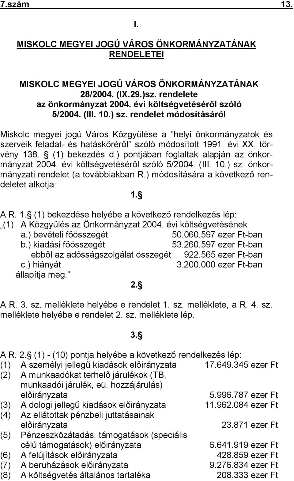 ) pontjában foglaltak alapján az önkormányzat 2004. évi költségvetéséről szóló 5/2004. (III. 10.) sz. önkormányzati rendelet (a továbbiakban R.) módosítására a következő rendeletet alkotja: 1. A R. 1. (1) bekezdése helyébe a következő rendelkezés lép: (1) A Közgyűlés az Önkormányzat 2004.