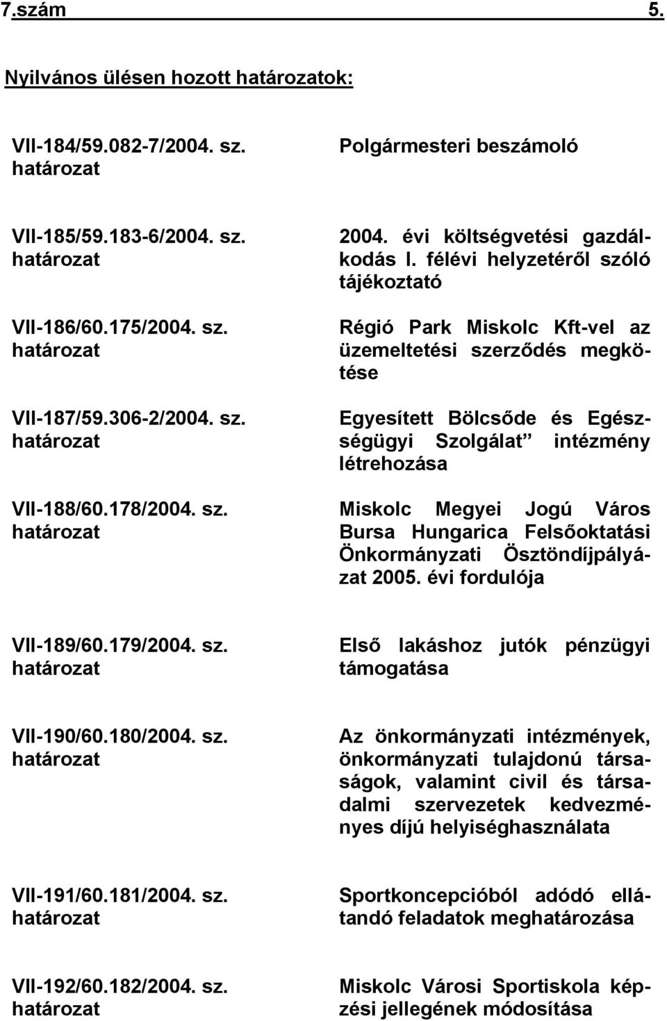 félévi helyzetéről szóló tájékoztató Régió Park Miskolc Kft-vel az üzemeltetési szerződés megkötése Egyesített Bölcsőde és Egészségügyi Szolgálat intézmény létrehozása Miskolc Megyei Jogú Város Bursa