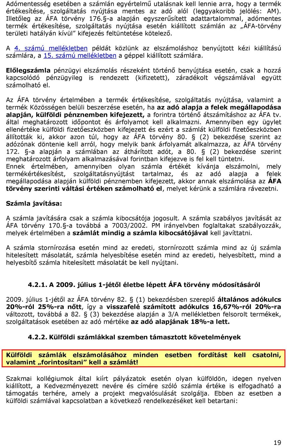 számú mellékletben példát közlünk az elszámoláshoz benyújtott kézi kiállítású számlára, a 15. számú mellékletben a géppel kiállított számlára.