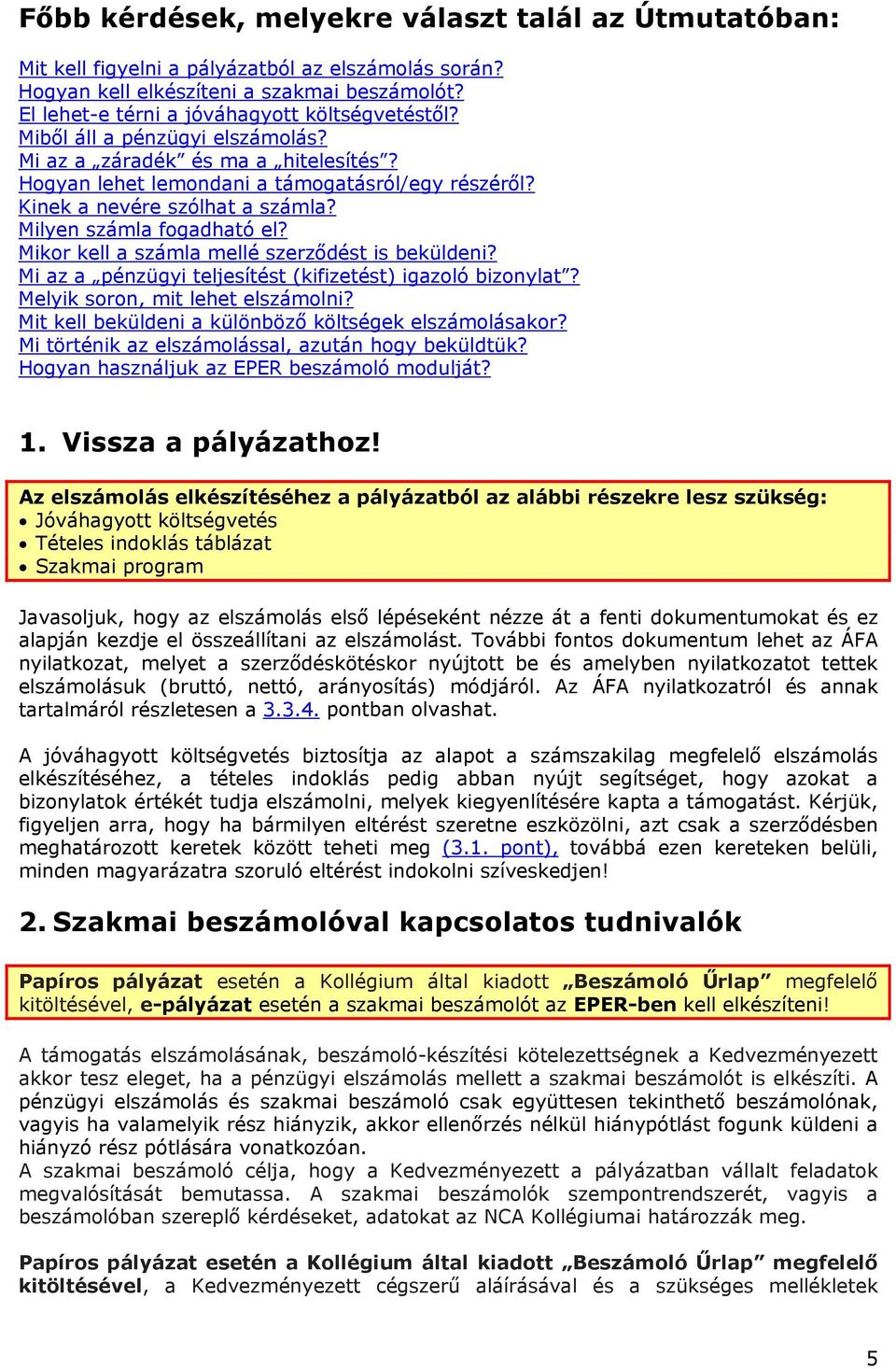 Mikor kell a számla mellé szerződést is beküldeni? Mi az a pénzügyi teljesítést (kifizetést) igazoló bizonylat? Melyik soron, mit lehet elszámolni?