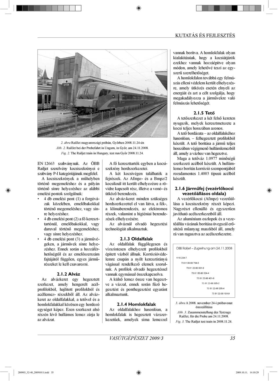 2. ábra RailJet magyarországi próbán, Győrben 2008.11.24-én Abb. 2. RailJet bei der Probefahrt in Ungarn, in Győr, am 24.11.2008. Fig. 2. The Railjet train in Hungary, test run Győr 2008.11.24. EN 12663 szabványnak.