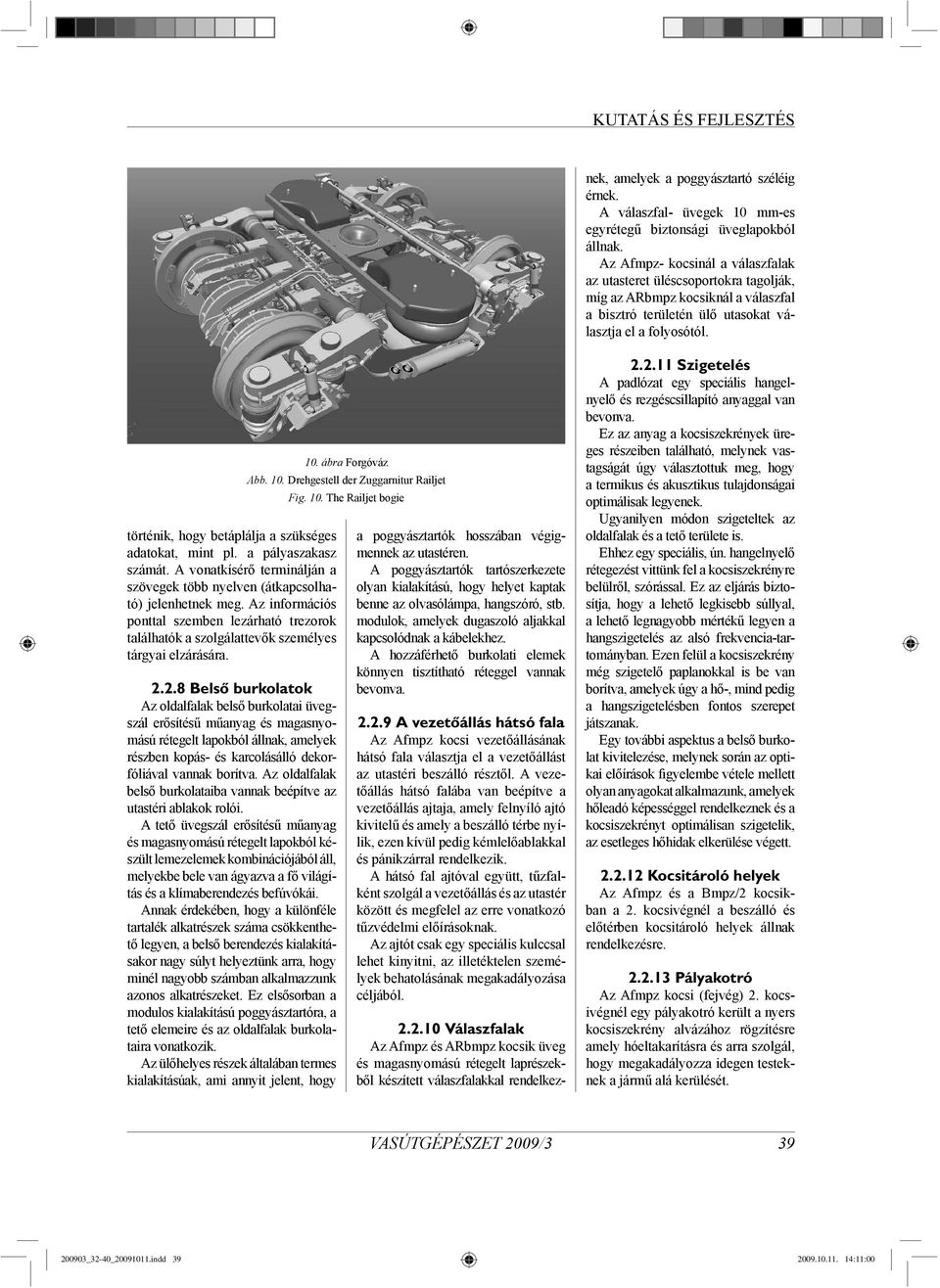 Az Afmpz- kocsinál a válaszfalak az utasteret üléscsoportokra tagolják, míg az ARbmpz kocsiknál a válaszfal a bisztró területén ülő utasokat választja el a folyosótól.