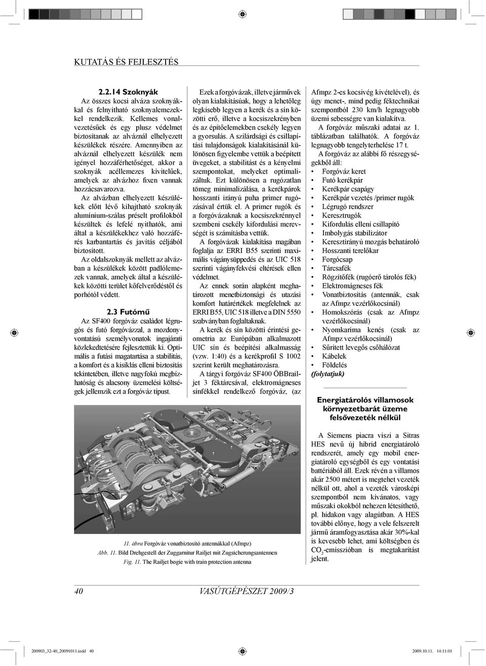 Az alvázban elhelyezett készülékek előtt lévő kihajtható szoknyák alumínium-szálas préselt profilokból készültek és lefelé nyithatók, ami által a készülékekhez való hozzáférés karbantartás és javítás