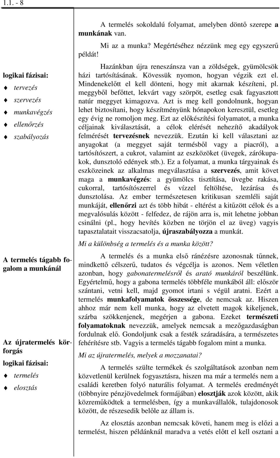 Kövessük nyomon, hogyan végzik ezt el. Mindenekelőtt el kell dönteni, hogy mit akarnak készíteni, pl. meggyből befőttet, lekvárt vagy szörpöt, esetleg csak fagyasztott natúr meggyet kimagozva.