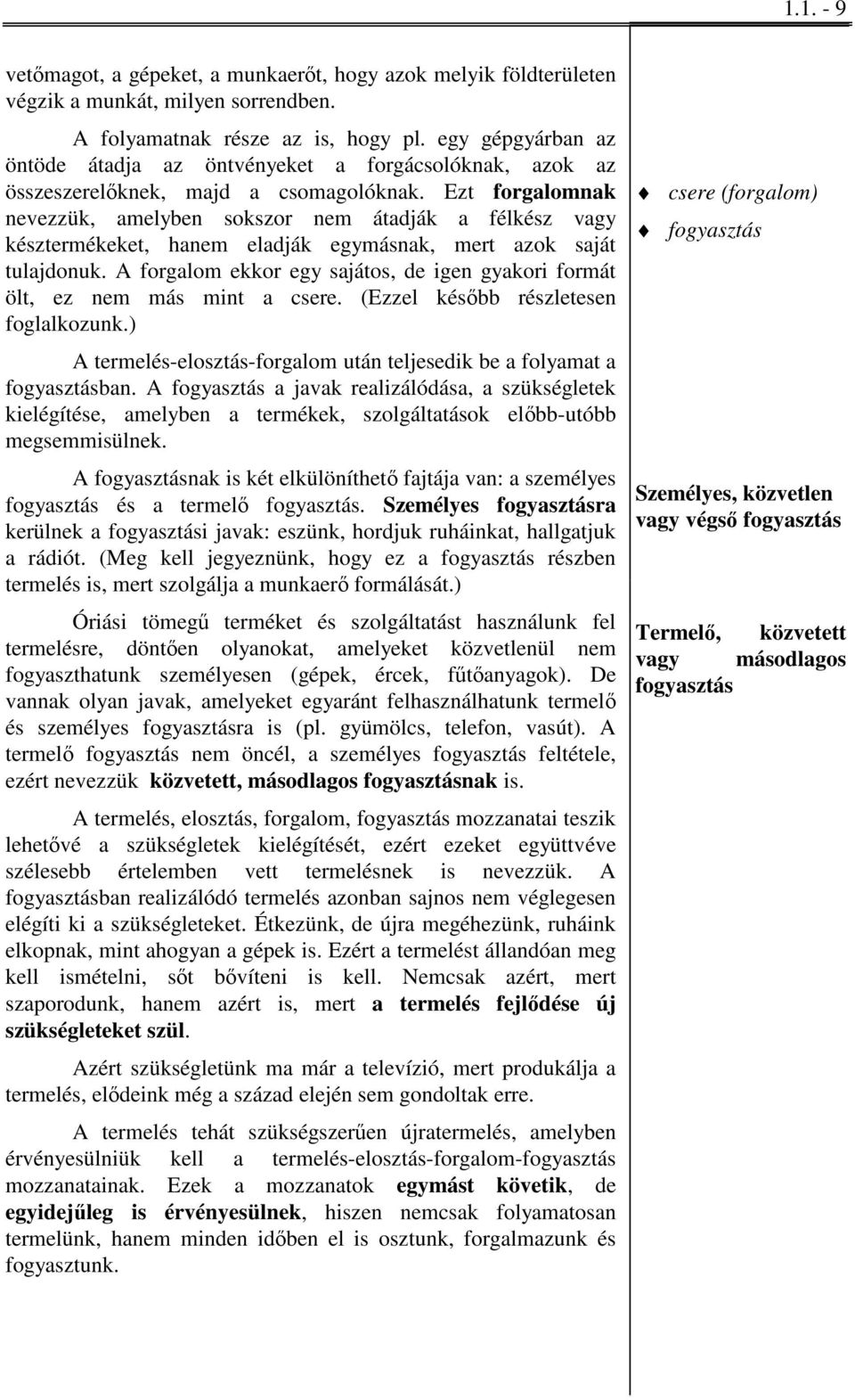 Ezt forgalomnak nevezzük, amelyben sokszor nem átadják a félkész vagy késztermékeket, hanem eladják egymásnak, mert azok saját tulajdonuk.