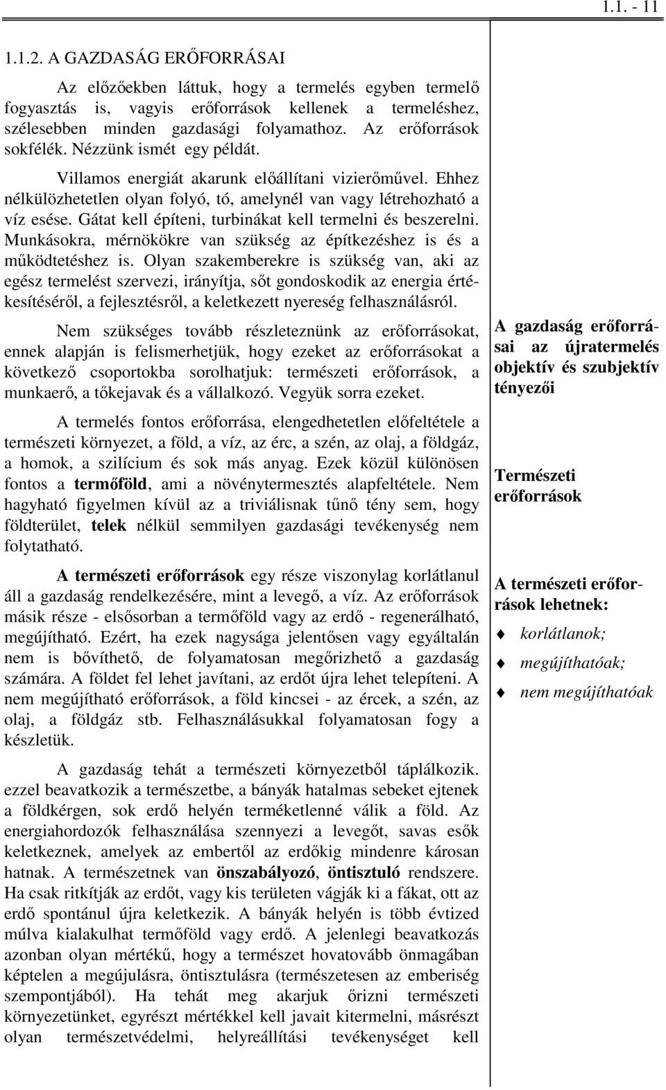 Gátat kell építeni, turbinákat kell termelni és beszerelni. Munkásokra, mérnökökre van szükség az építkezéshez is és a működtetéshez is.