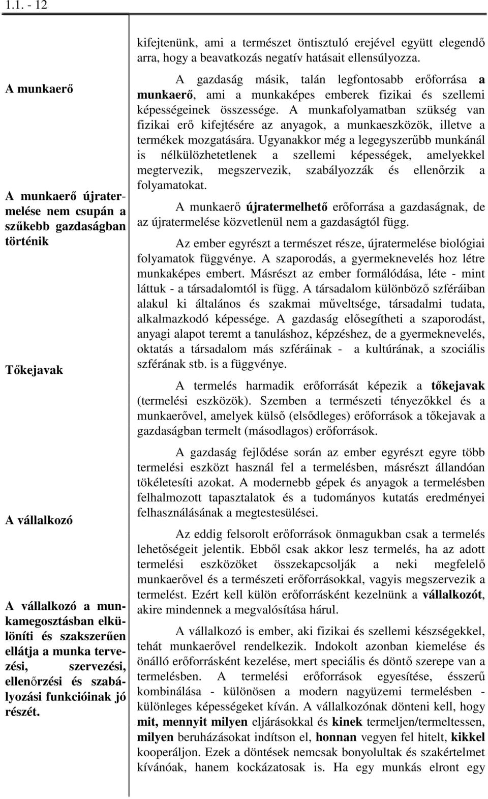 A gazdaság másik, talán legfontosabb erőforrása a munkaerő, ami a munkaképes emberek fizikai és szellemi képességeinek összessége.