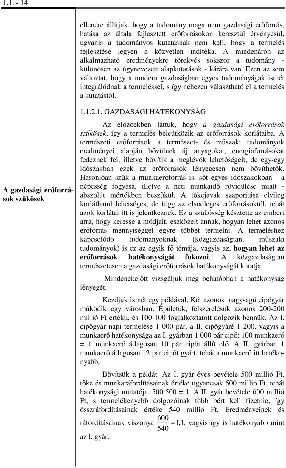 Ezen az sem változtat, hogy a modern gazdaságban egyes tudományágak ismét integrálódnak a termeléssel, s így nehezen választható el a termelés a kutatástól. A gazdasági erőforrások szűkösek 1.