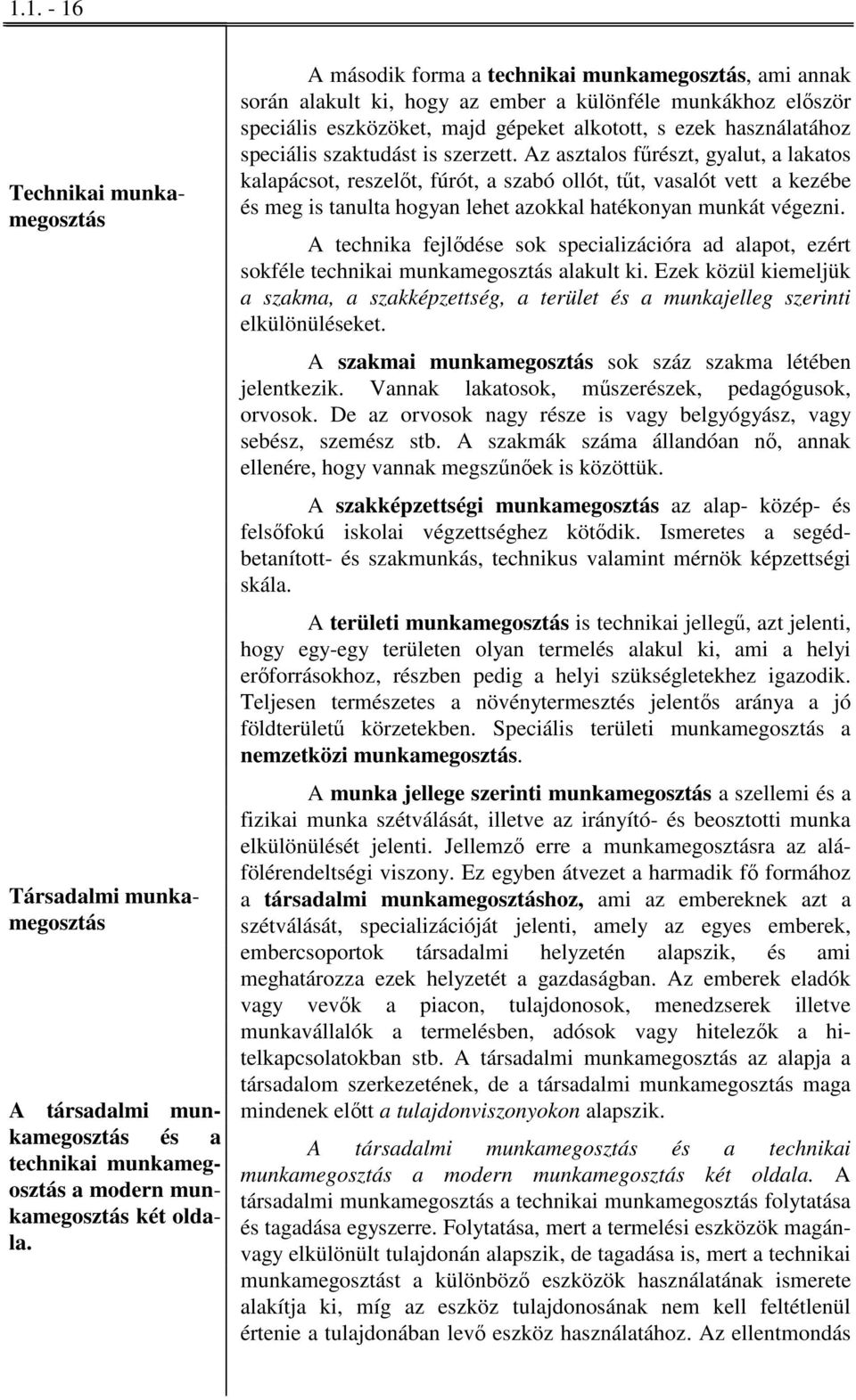 szaktudást is szerzett. Az asztalos fűrészt, gyalut, a lakatos kalapácsot, reszelőt, fúrót, a szabó ollót, tűt, vasalót vett a kezébe és meg is tanulta hogyan lehet azokkal hatékonyan munkát végezni.