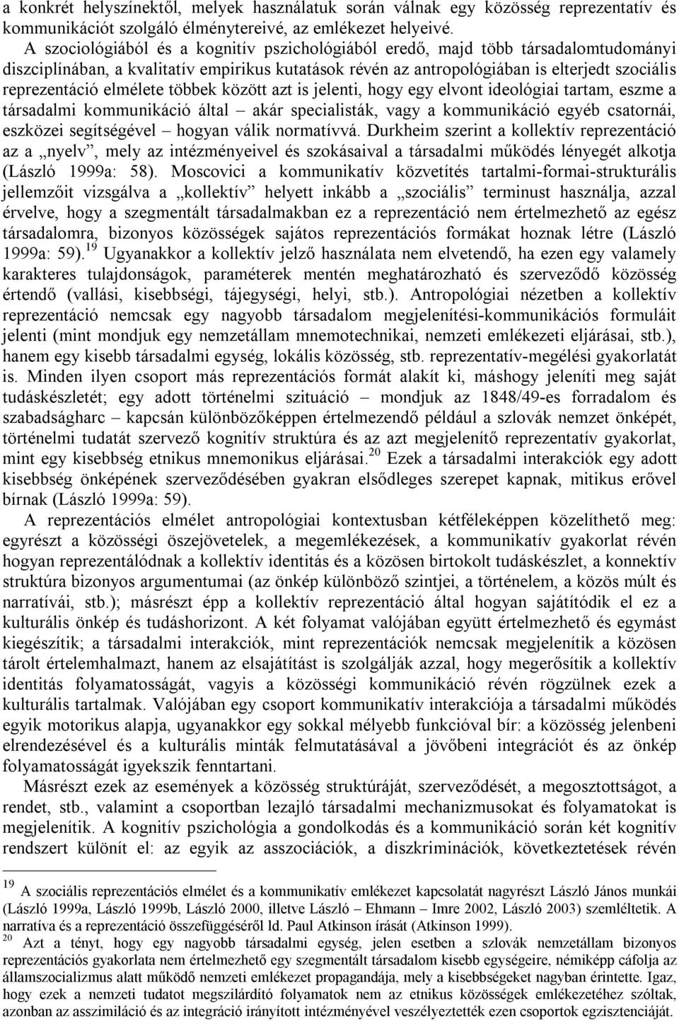 elmélete többek között azt is jelenti, hogy egy elvont ideológiai tartam, eszme a társadalmi kommunikáció által akár specialisták, vagy a kommunikáció egyéb csatornái, eszközei segítségével hogyan