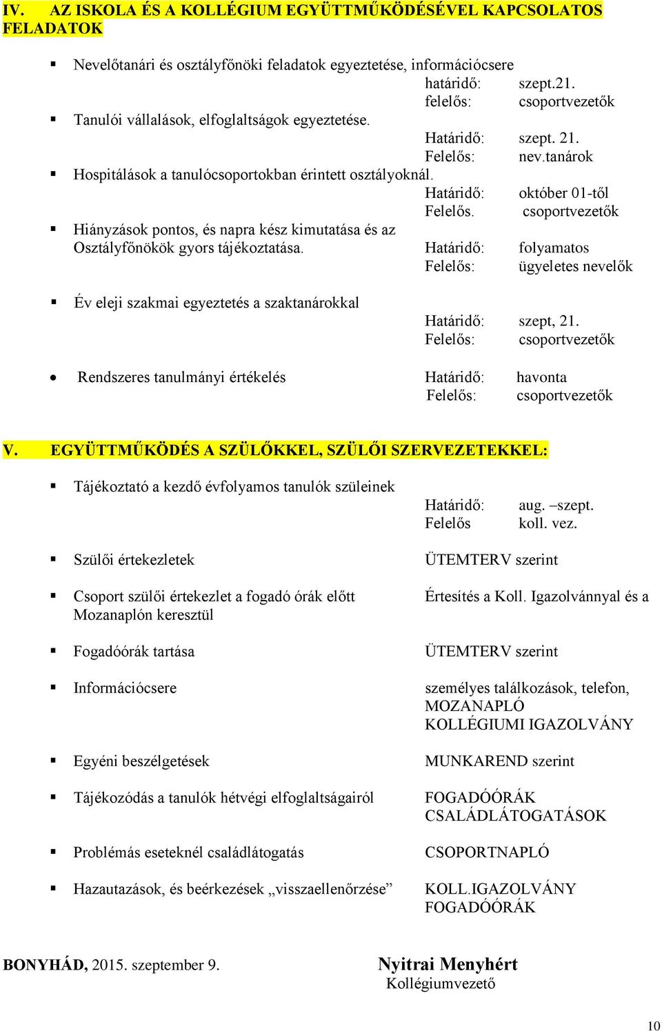 Határidő: október 01-től Felelős. csoportvezetők Hiányzások pontos, és napra kész kimutatása és az Osztályfőnökök gyors tájékoztatása.