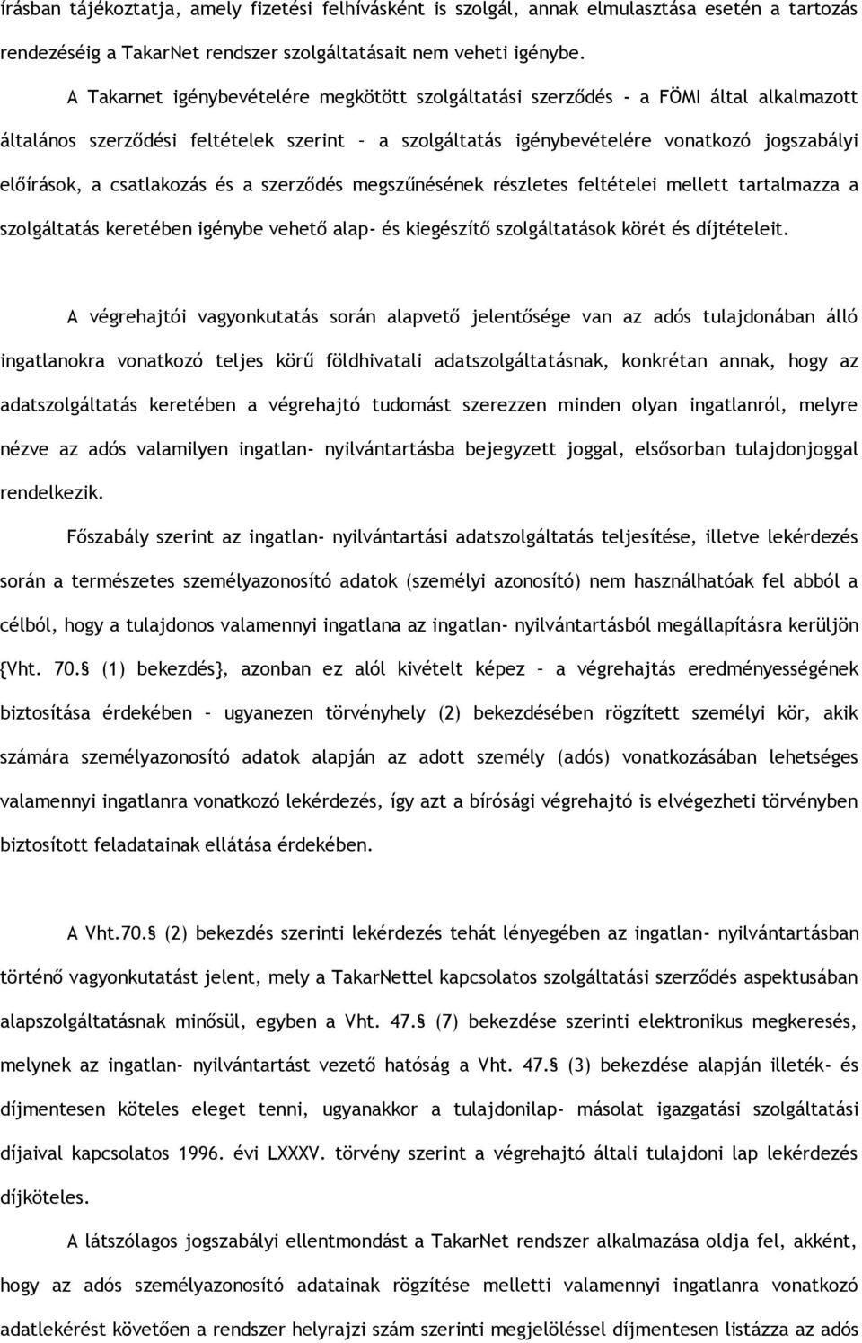 csatlakozás és a szerződés megszűnésének részletes feltételei mellett tartalmazza a szolgáltatás keretében igénybe vehető alap- és kiegészítő szolgáltatások körét és díjtételeit.