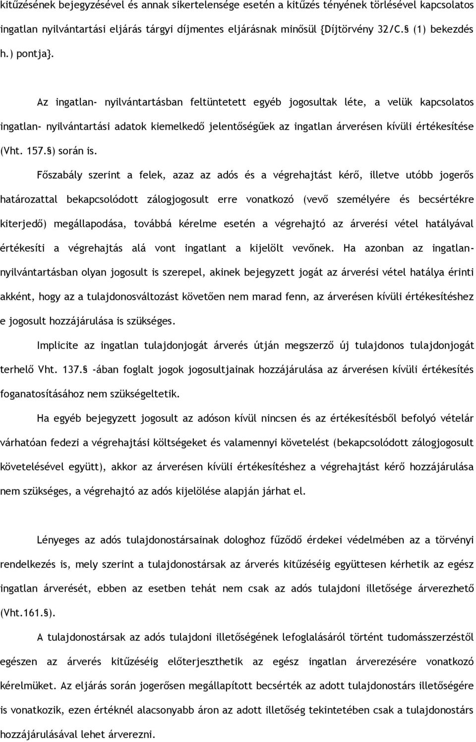 Az ingatlan- nyilvántartásban feltüntetett egyéb jogosultak léte, a velük kapcsolatos ingatlan- nyilvántartási adatok kiemelkedő jelentőségűek az ingatlan árverésen kívüli értékesítése (Vht. 157.