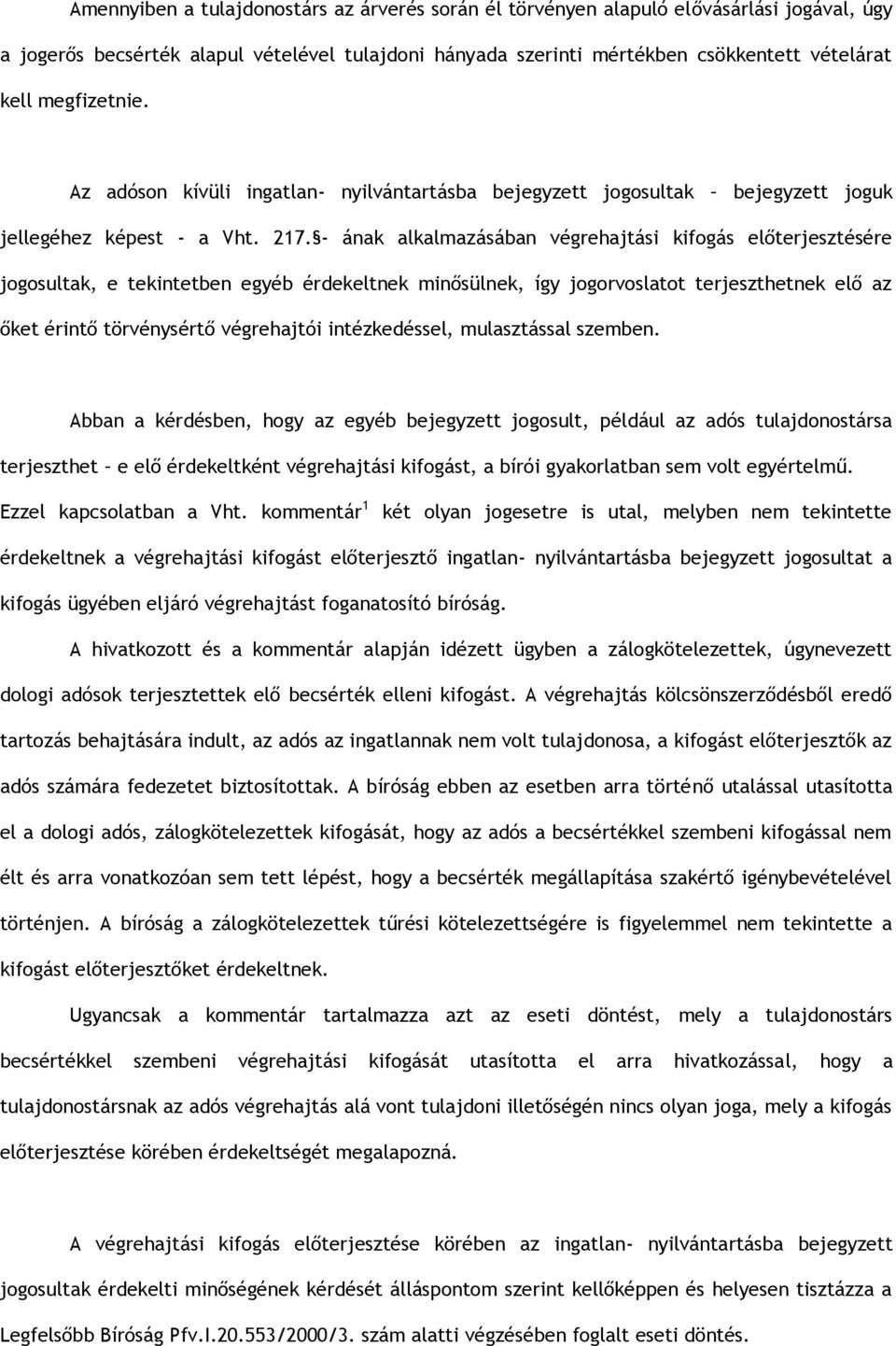 - ának alkalmazásában végrehajtási kifogás előterjesztésére jogosultak, e tekintetben egyéb érdekeltnek minősülnek, így jogorvoslatot terjeszthetnek elő az őket érintő törvénysértő végrehajtói