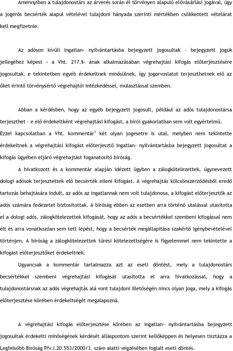 - ának alkalmazásában végrehajtási kifogás előterjesztésére jogosultak, e tekintetben egyéb érdekeltnek minősülnek, így jogorvoslatot terjeszthetnek elő az őket érintő törvénysértő végrehajtói