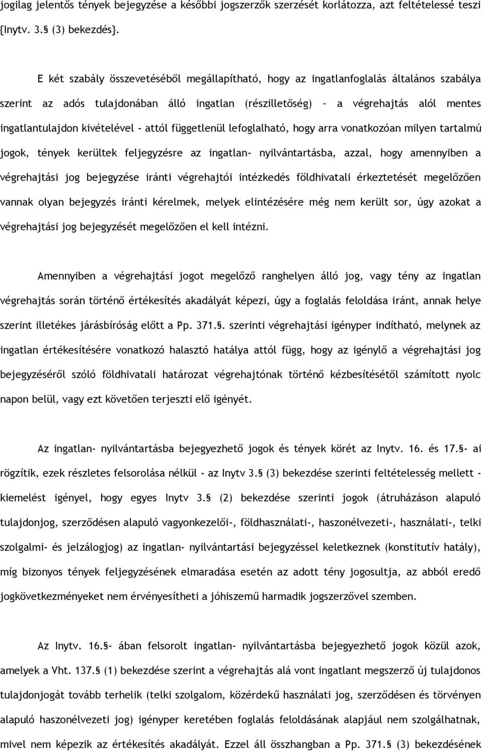 kivételével - attól függetlenül lefoglalható, hogy arra vonatkozóan milyen tartalmú jogok, tények kerültek feljegyzésre az ingatlan- nyilvántartásba, azzal, hogy amennyiben a végrehajtási jog