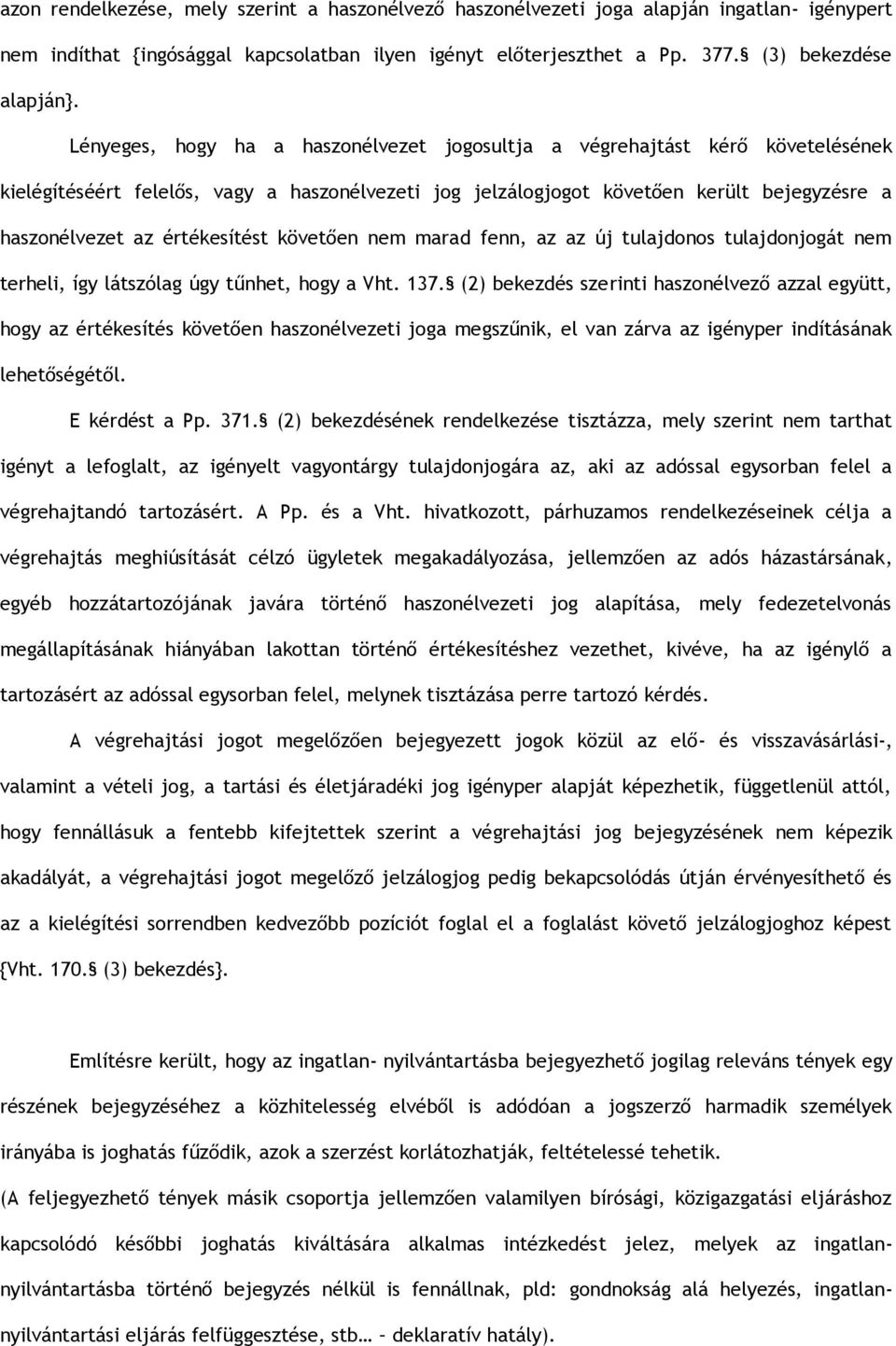 értékesítést követően nem marad fenn, az az új tulajdonos tulajdonjogát nem terheli, így látszólag úgy tűnhet, hogy a Vht. 137.