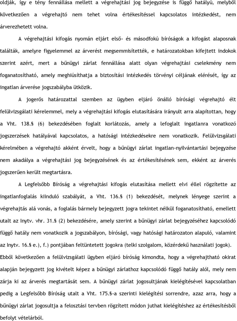 mert a bűnügyi zárlat fennállása alatt olyan végrehajtási cselekmény nem foganatosítható, amely meghiúsíthatja a biztosítási intézkedés törvényi céljának elérését, így az ingatlan árverése