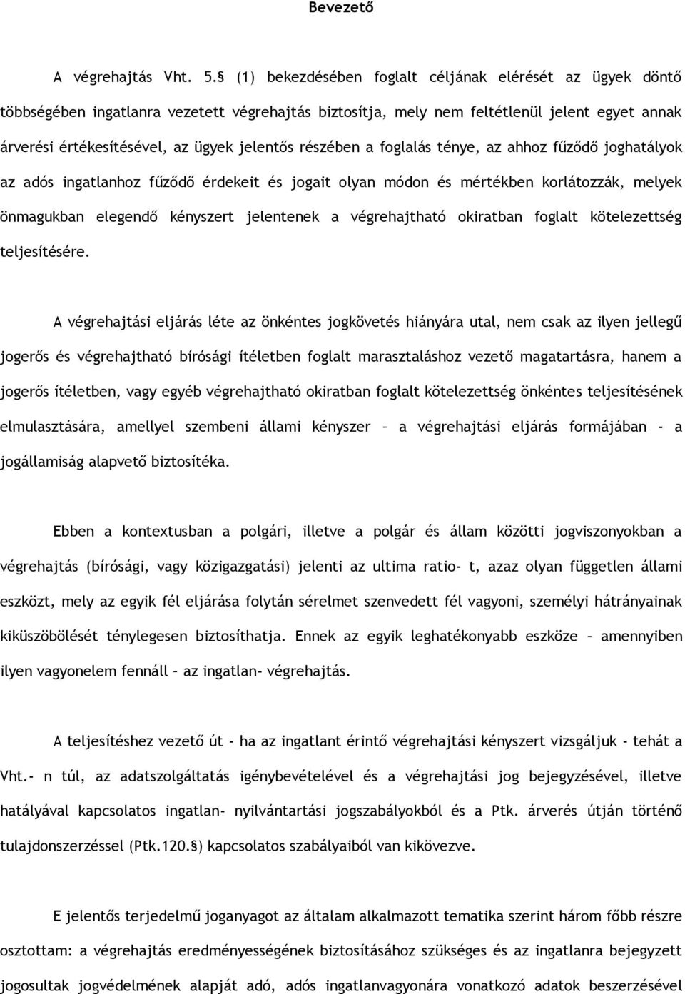 részében a foglalás ténye, az ahhoz fűződő joghatályok az adós ingatlanhoz fűződő érdekeit és jogait olyan módon és mértékben korlátozzák, melyek önmagukban elegendő kényszert jelentenek a