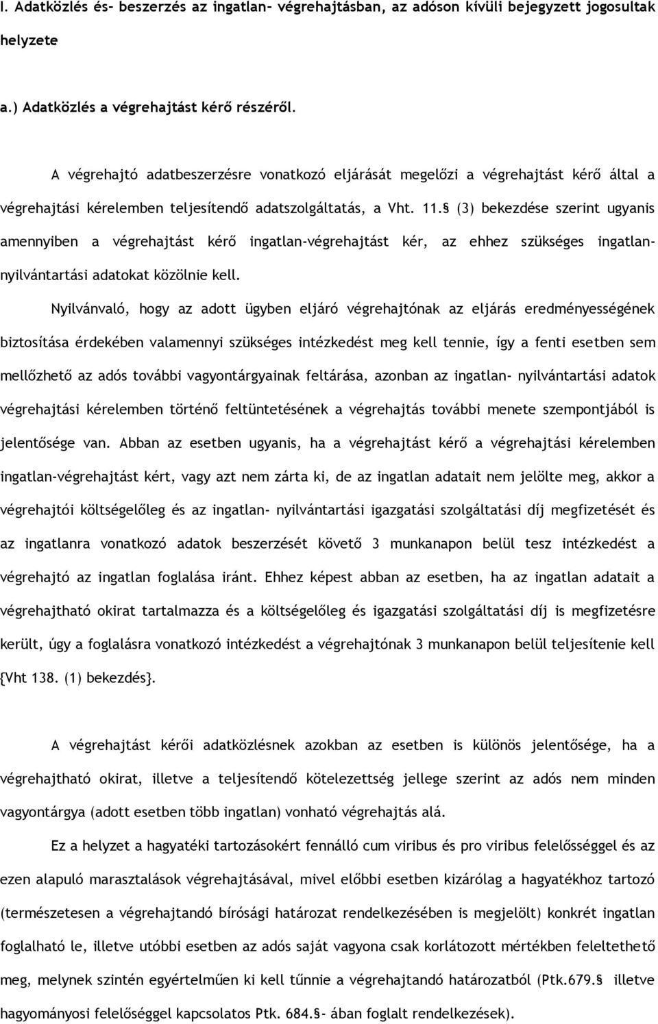 (3) bekezdése szerint ugyanis amennyiben a végrehajtást kérő ingatlan-végrehajtást kér, az ehhez szükséges ingatlannyilvántartási adatokat közölnie kell.