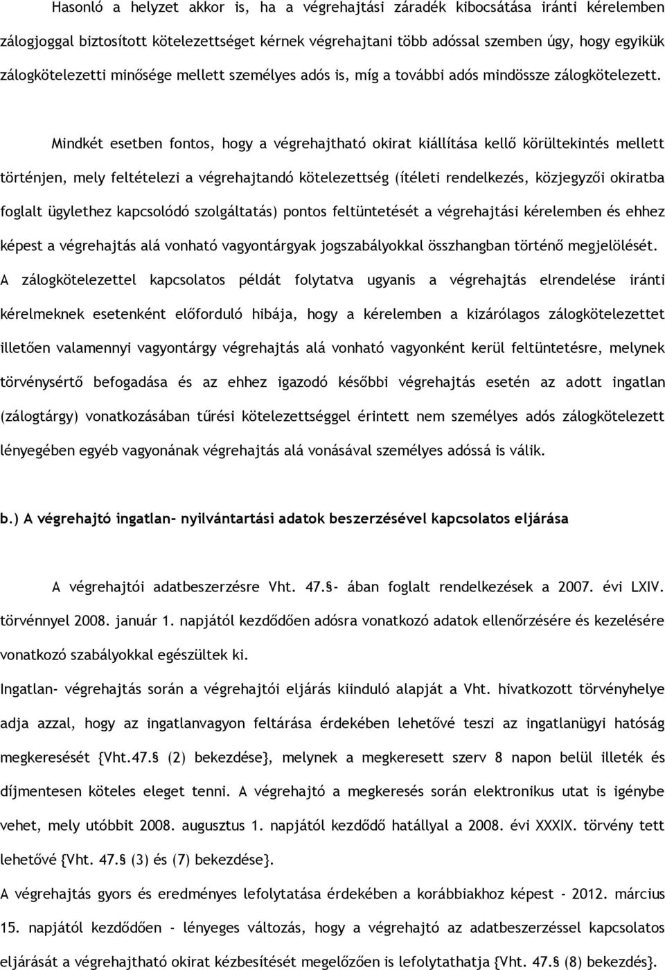 Mindkét esetben fontos, hogy a végrehajtható okirat kiállítása kellő körültekintés mellett történjen, mely feltételezi a végrehajtandó kötelezettség (ítéleti rendelkezés, közjegyzői okiratba foglalt