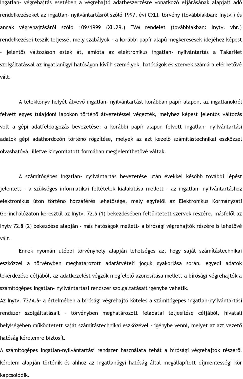 ) rendelkezései teszik teljessé, mely szabályok - a korábbi papír alapú megkeresések idejéhez képest jelentős változáson estek át, amióta az elektronikus ingatlan- nyilvántartás a TakarNet